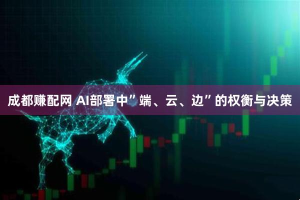 成都赚配网 AI部署中”端、云、边”的权衡与决策