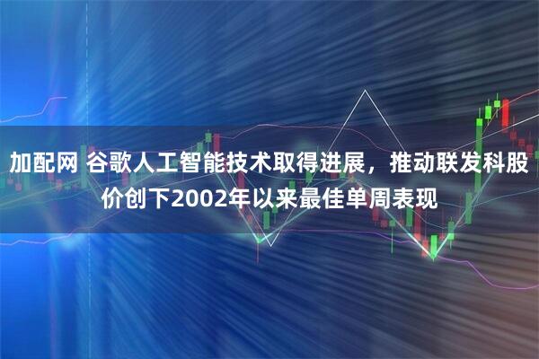 加配网 谷歌人工智能技术取得进展，推动联发科股价创下2002年以来最佳单周表现