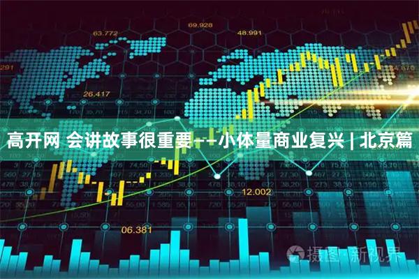 高开网 会讲故事很重要——小体量商业复兴 | 北京篇