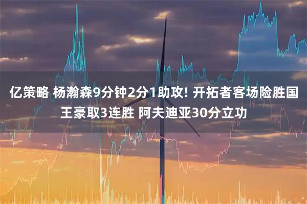亿策略 杨瀚森9分钟2分1助攻! 开拓者客场险胜国王豪取3连胜 阿夫迪亚30分立功