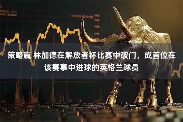 策略赢 林加德在解放者杯比赛中破门，成首位在该赛事中进球的英格兰球员