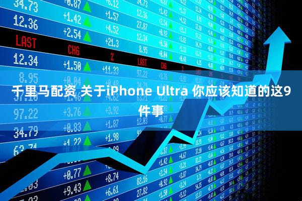 千里马配资 关于iPhone Ultra 你应该知道的这9件事